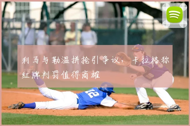 利马与勒温拼抢引争议，卡拉格称红牌判罚值得商榷