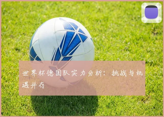 世界杯德国队实力分析：挑战与机遇并存