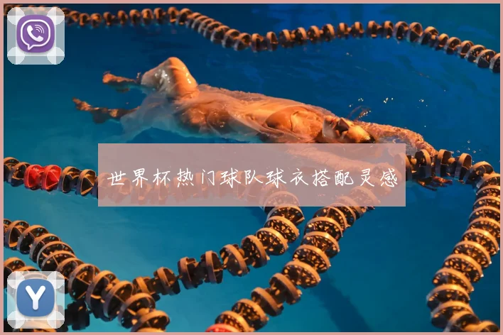 世界杯热门球队球衣搭配灵感