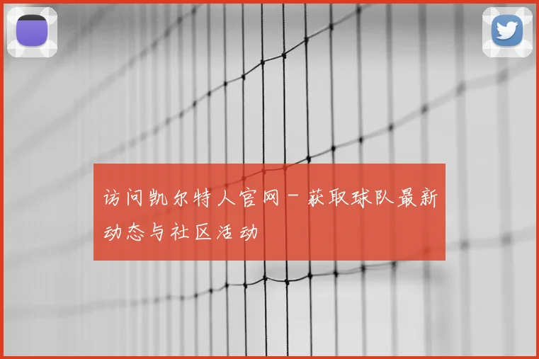 访问凯尔特人官网 - 获取球队最新动态与社区活动