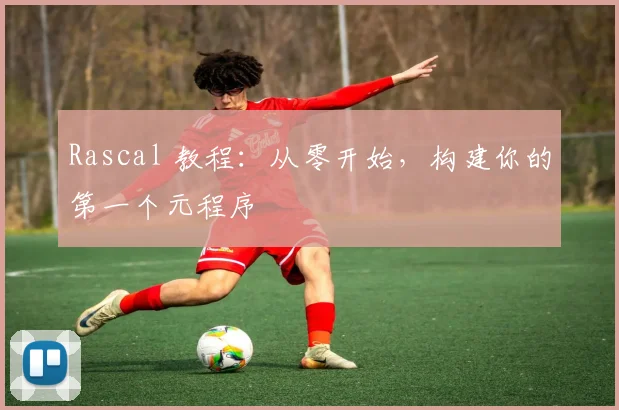 Rascal 教程：从零开始，构建你的第一个元程序