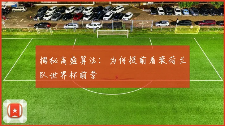 揭秘高盛算法:为何提前看衰荷兰队世界杯前景