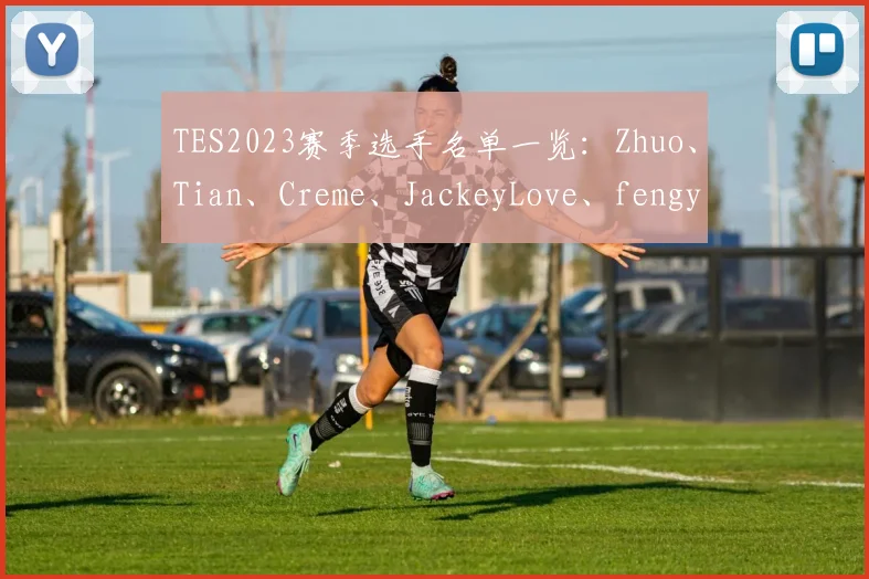 TES2023赛季选手名单一览:Zhuo、Tian、Creme、JackeyLove、fengyue